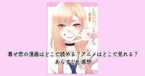 着せ恋の漫画はどこで読める？アニメはどこで見れる？あらすじと感想