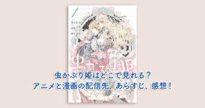 虫かぶり姫はどこで見れる？アニメと漫画の配信先、あらすじ、感想！