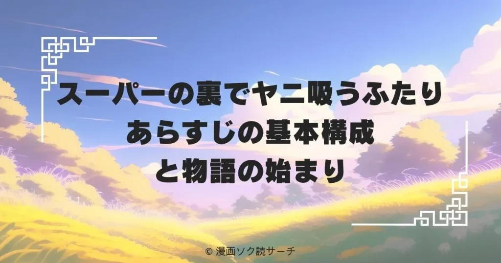 スーパーの裏でヤニ吸うふたり あらすじの基本構成と物語の始まり