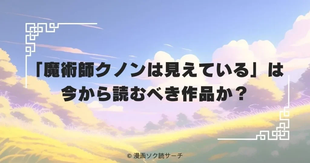 「魔術師クノンは見えている」は今から読むべき作品か？
