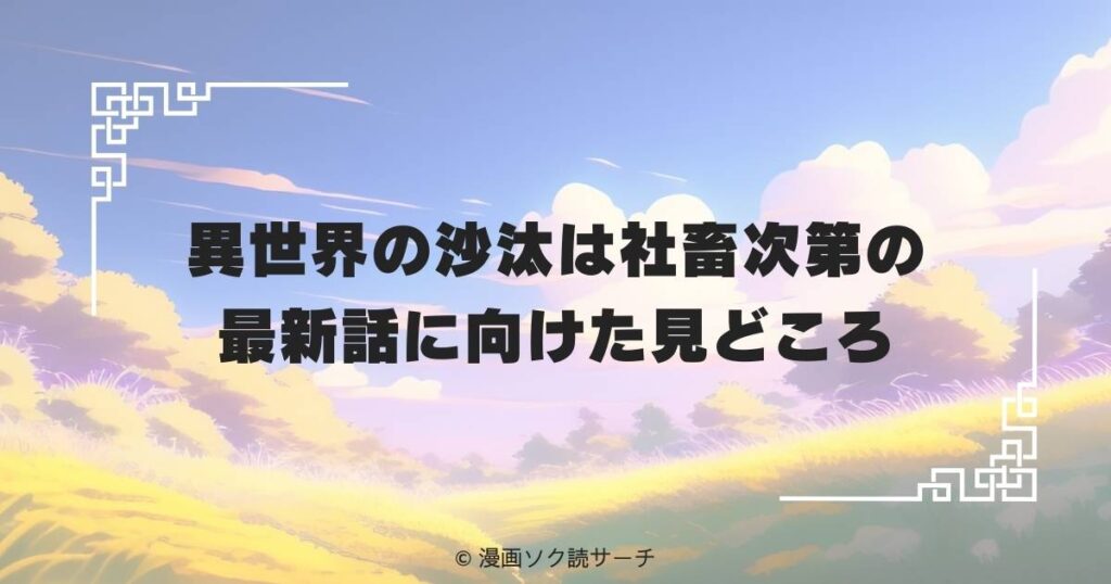 異世界の沙汰は社畜次第の最新話に向けた見どころ