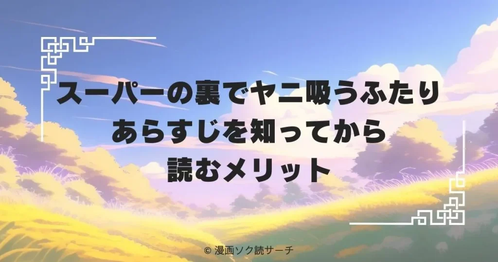 スーパーの裏でヤニ吸うふたり あらすじを知ってから読むメリット