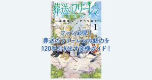 ファン必見！葬送のフリーレンの魅力を120％引き出す究極ガイド！