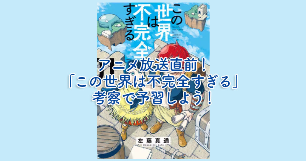 アニメ放送直前！「この世界は不完全すぎる」考察で予習しよう！