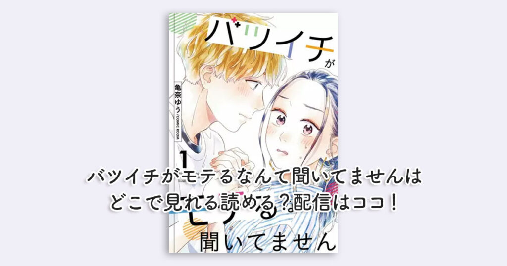 バツイチがモテるなんて聞いてませんはどこで見れる読める？配信はココ！