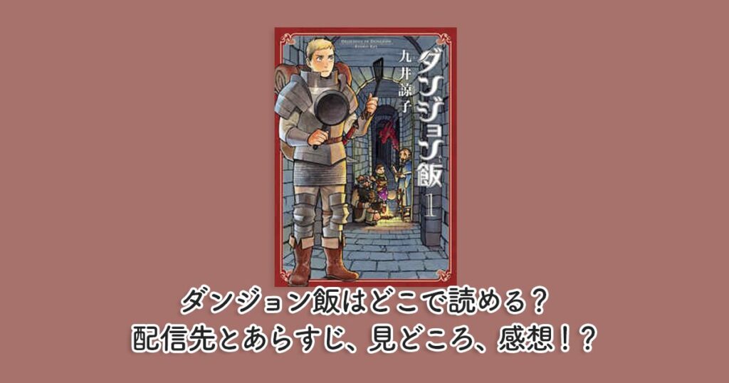 ダンジョン飯はどこで読める？配信先とあらすじ、見どころ、感想！？