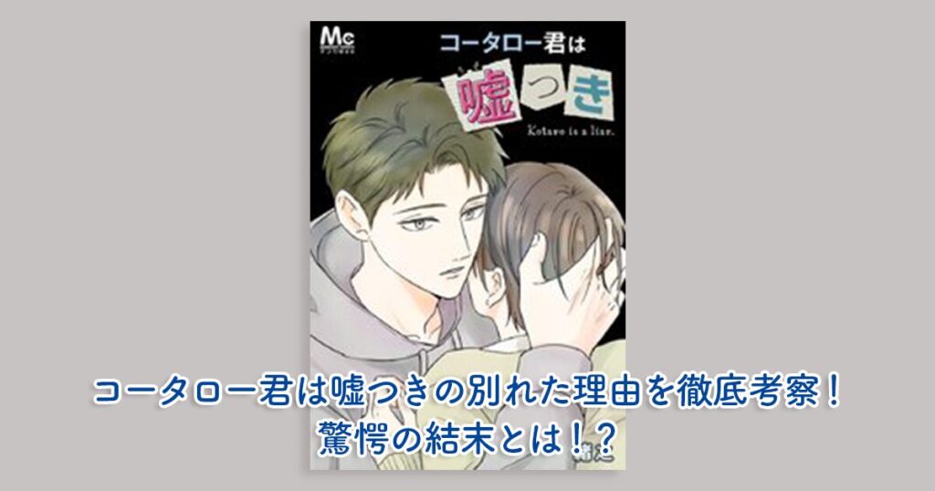 コータロー君は嘘つきの別れた理由を徹底考察！驚愕の結末とは！？