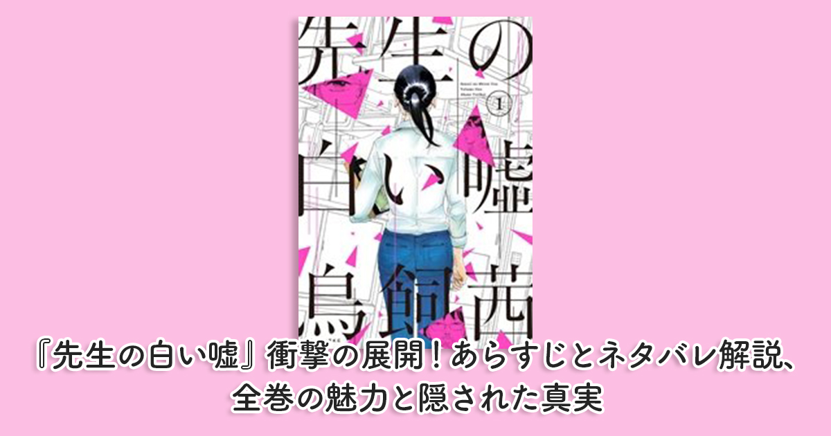 『先生の白い嘘』衝撃の展開！あらすじとネタバレ解説、全巻の魅力と隠された真実