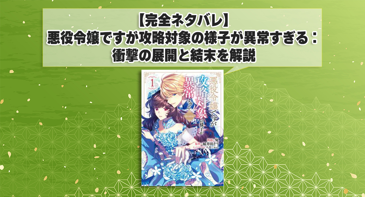 【完全ネタバレ】悪役令嬢ですが攻略対象の様子が異常すぎる：衝撃の展開と結末を解説