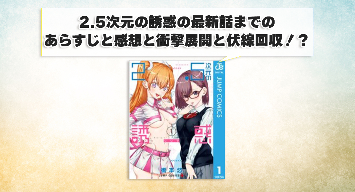 2.5次元の誘惑の最新話までのあらすじと感想と衝撃展開と伏線回収！？