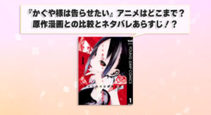 『かぐや様は告らせたい』アニメはどこまで？原作漫画との比較とネタバレあらすじ！？