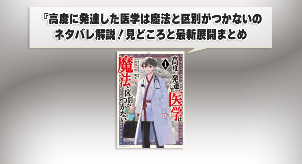 高度に発達した医学は魔法と区別がつかないのネタバレ解説！見どころと最新展開まとめ