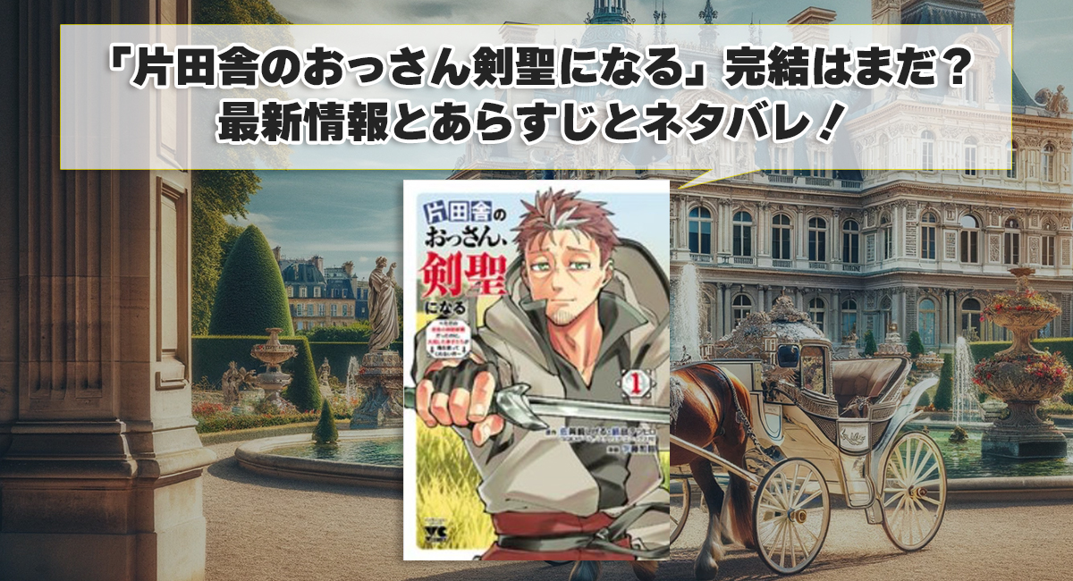 「片田舎のおっさん剣聖になる」完結はまだ？最新情報とあらすじとネタバレ！