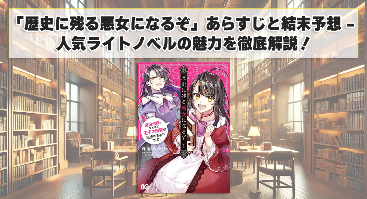 「歴史に残る悪女になるぞ」あらすじと結末予想 - 人気ライトノベルの魅力を徹底解説！