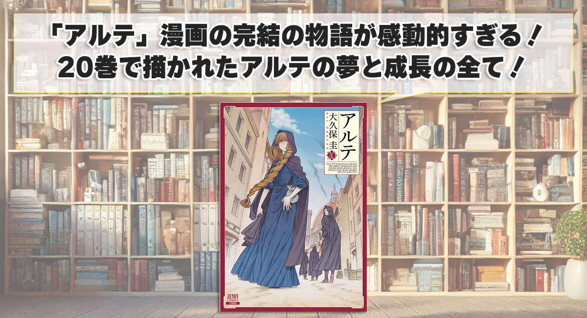 「アルテ」漫画の完結の物語が感動的すぎる！20巻で描かれたアルテの夢と成長の全て！