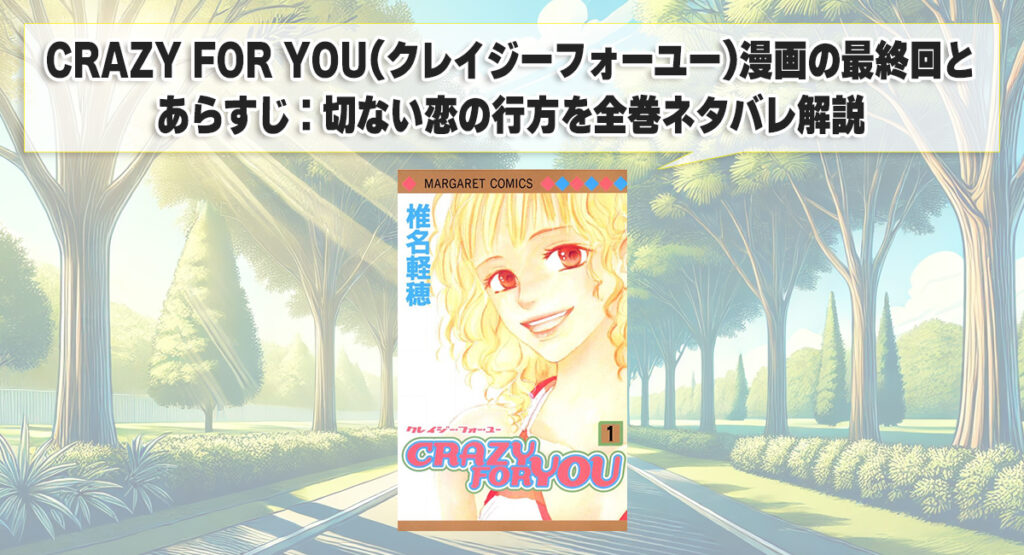 CRAZY FOR YOU(クレイジーフォーユー)漫画の最終回とあらすじ：切ない恋の行方を全巻ネタバレ解説
