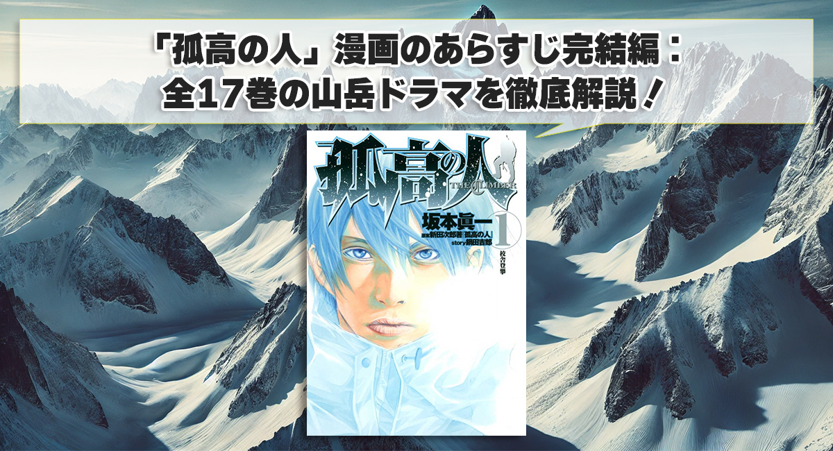 「孤高の人」漫画のあらすじ完結編：全17巻の山岳ドラマを徹底解説！