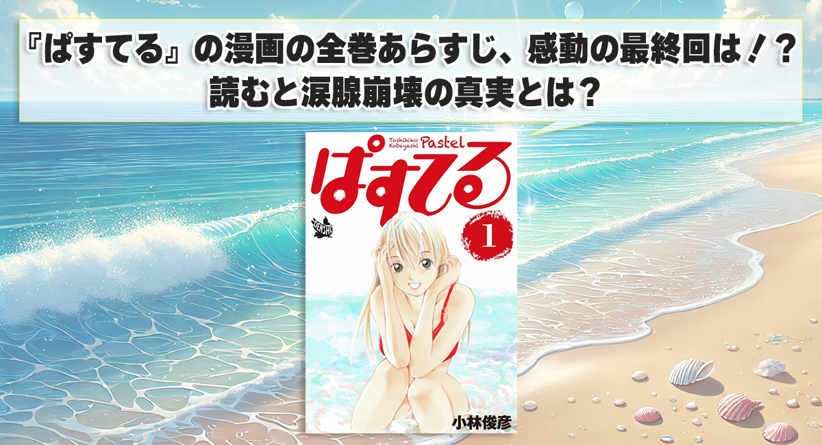 『ぱすてる』の漫画の全巻あらすじ、感動の最終回は！？読むと涙腺崩壊の真実とは？