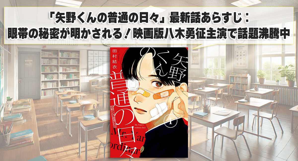 「矢野くんの普通の日々」最新話あらすじ：眼帯の秘密が明かされる！映画版八木勇征主演で話題沸騰中