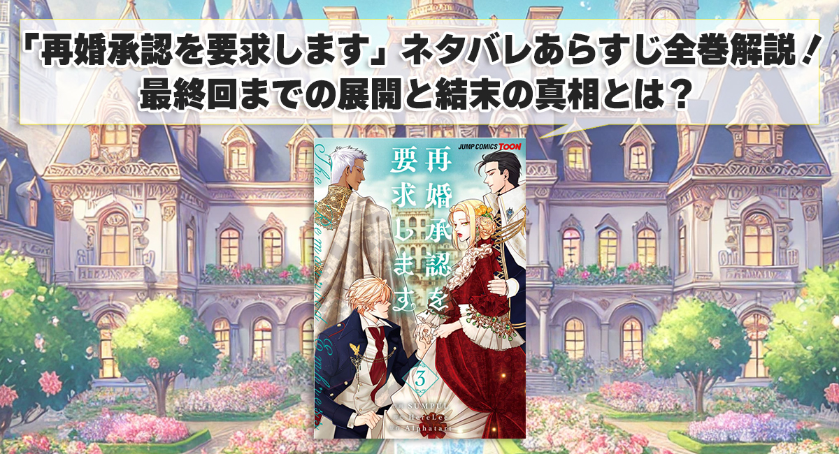 「再婚承認を要求します」ネタバレあらすじ全巻解説！最終回までの展開と結末の真相とは？