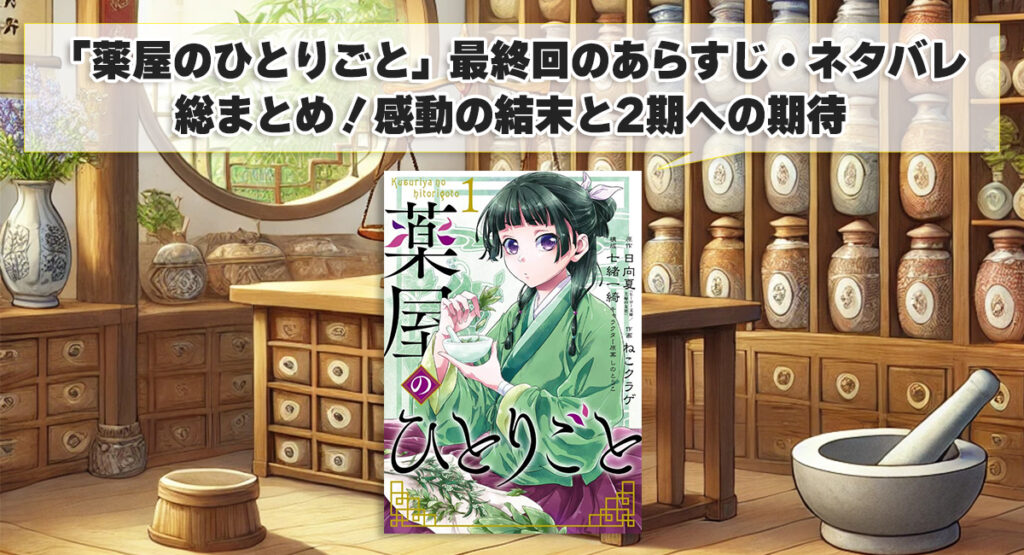 「薬屋のひとりごと」最終回のあらすじ・ネタバレ総まとめ！