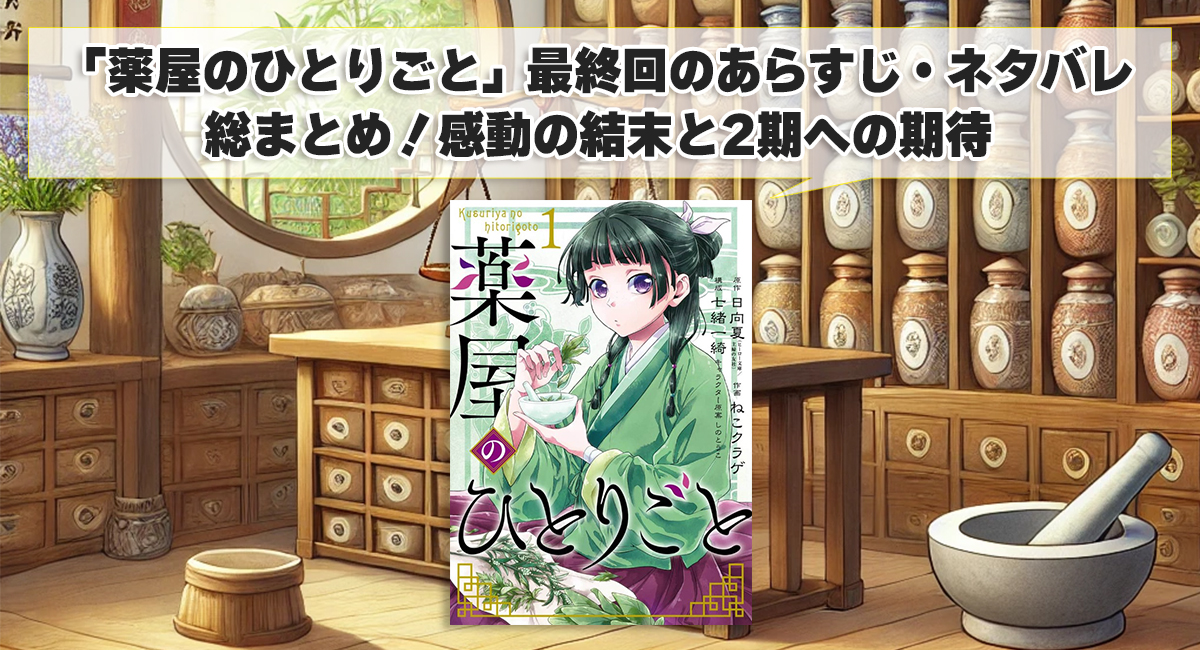 「薬屋のひとりごと」最終回のあらすじ・ネタバレ総まとめ！