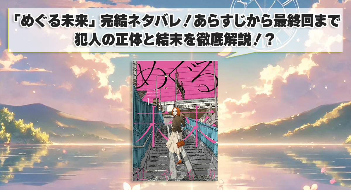 「めぐる未来」完結ネタバレ！あらすじから最終回まで犯人の正体と結末を徹底解説！？