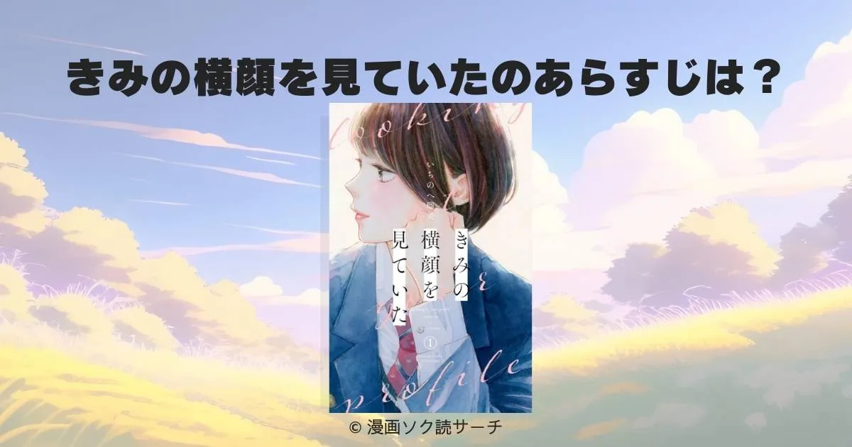 きみの横顔を見ていたのあらすじは?全員片想いの切ない青春群像劇の魅力を徹底解説